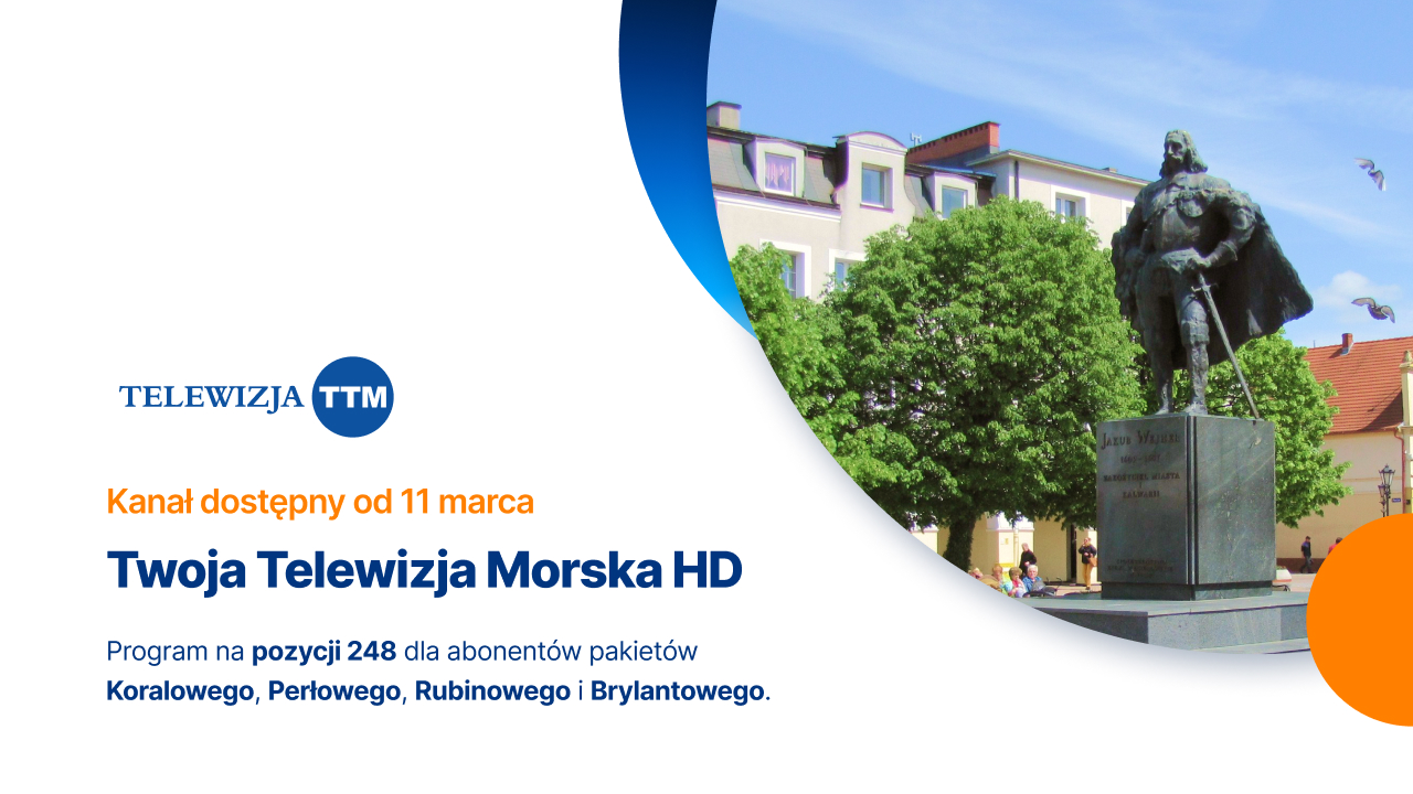 Twoja Telewizja Morska HD. Kanał dostępny od 11 marca 2024 roku na pozycji 248 dla abonentów pakietów Koralowego, Perłowego, Rubinowego i Brylantowego.